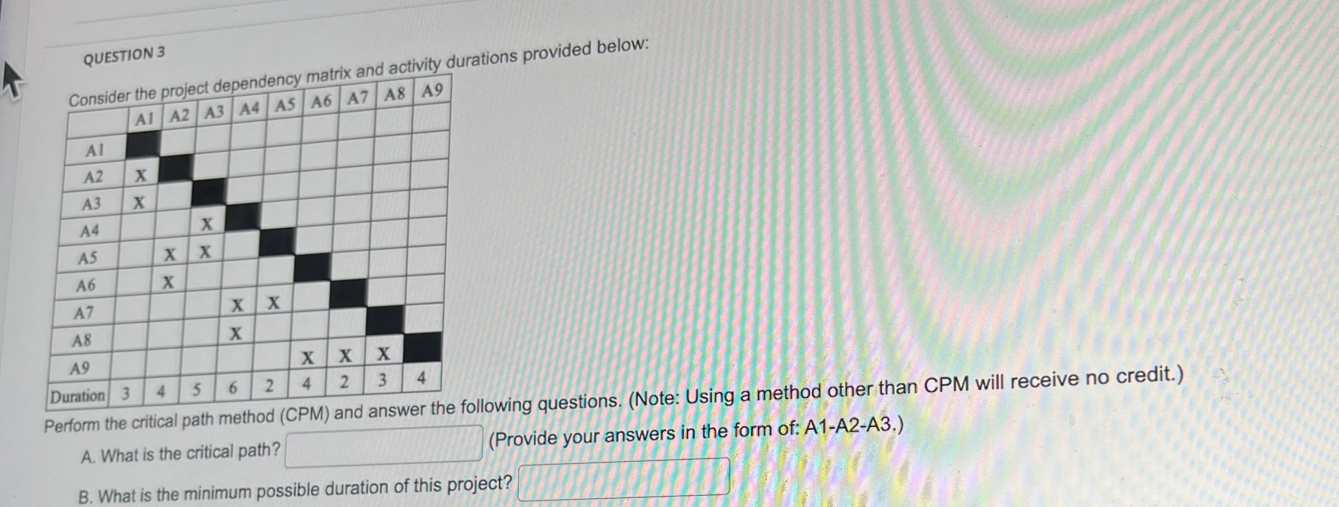  QUESTION 3 Perform the critical path method (CPM) ana answer ure