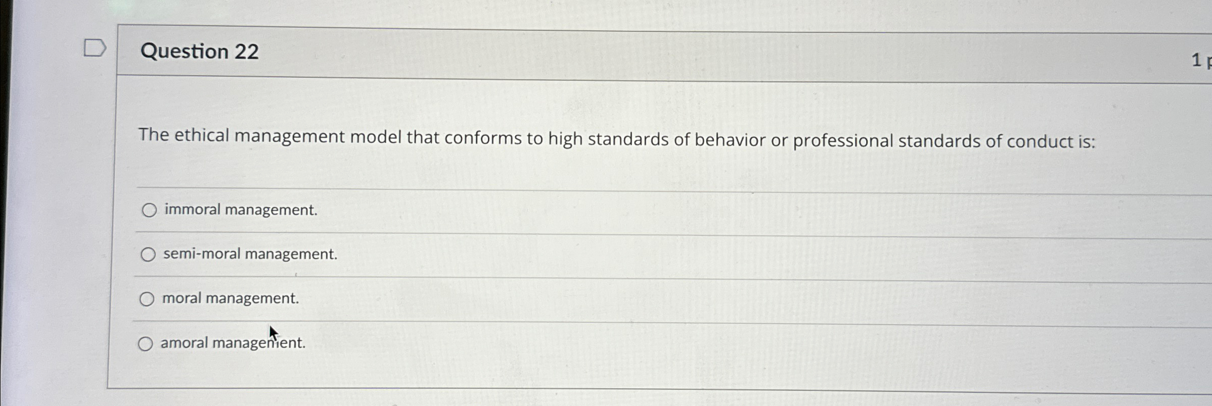  Question 22 The ethical management model that conforms to high standards
