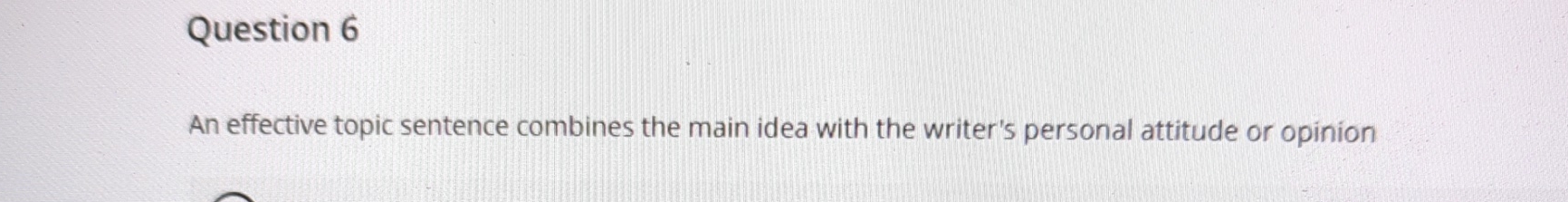  Question 6 An effective topic sentence combines the main idea with