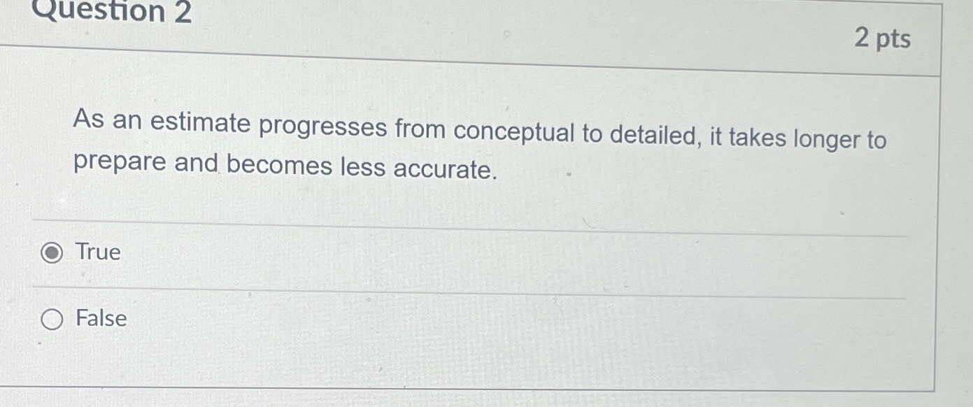  Question 2 2 pts As an estimate progresses from conceptual to