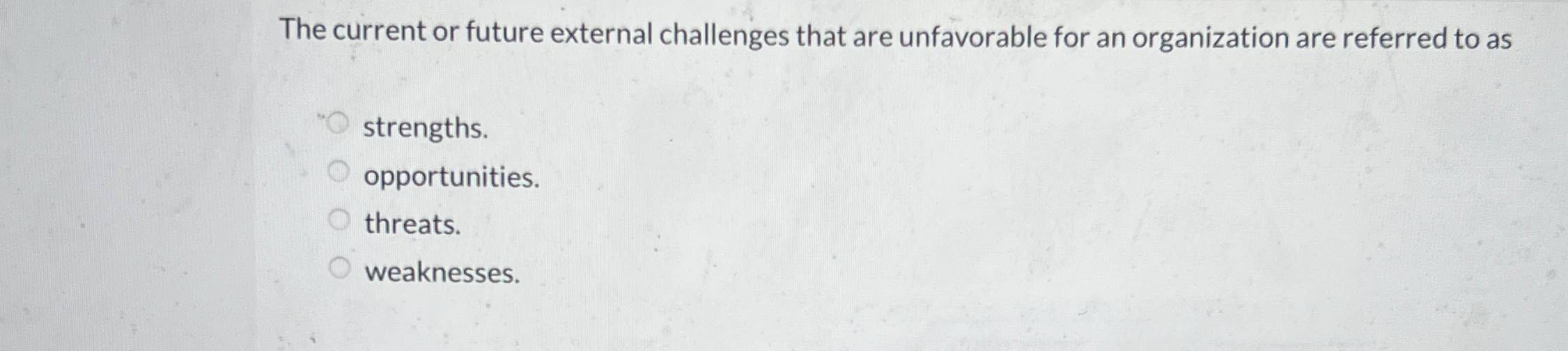  The current or future external challenges that are unfavorable for an