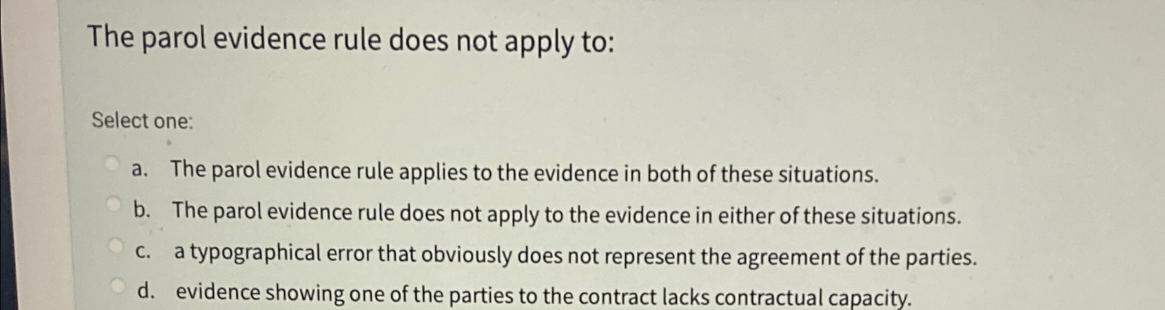  The parol evidence rule does not apply to: Select one: a.