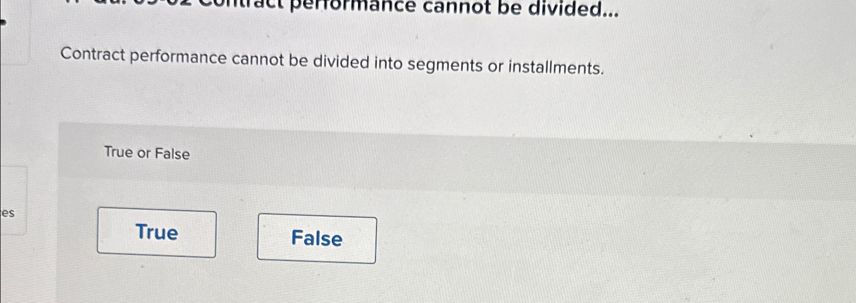  Contract performance cannot be divided into segments or installments. True or
