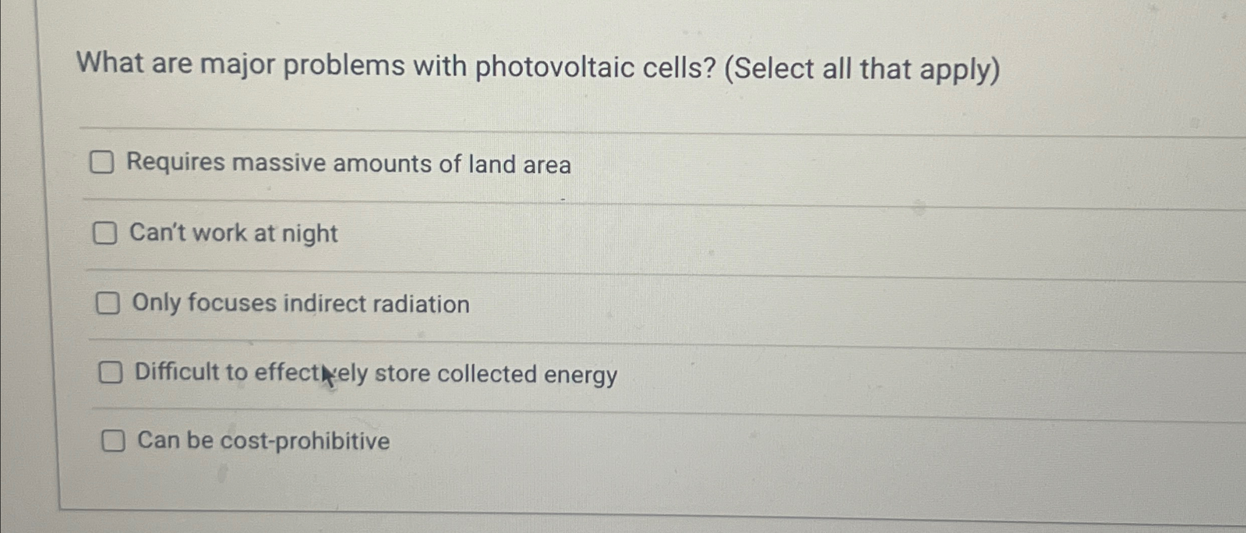  What are major problems with photovoltaic cells? (Select all that apply)
