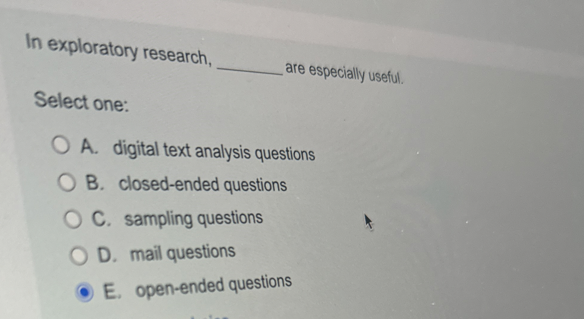  In exploratory research, are especially useful. Select one: A. digital text