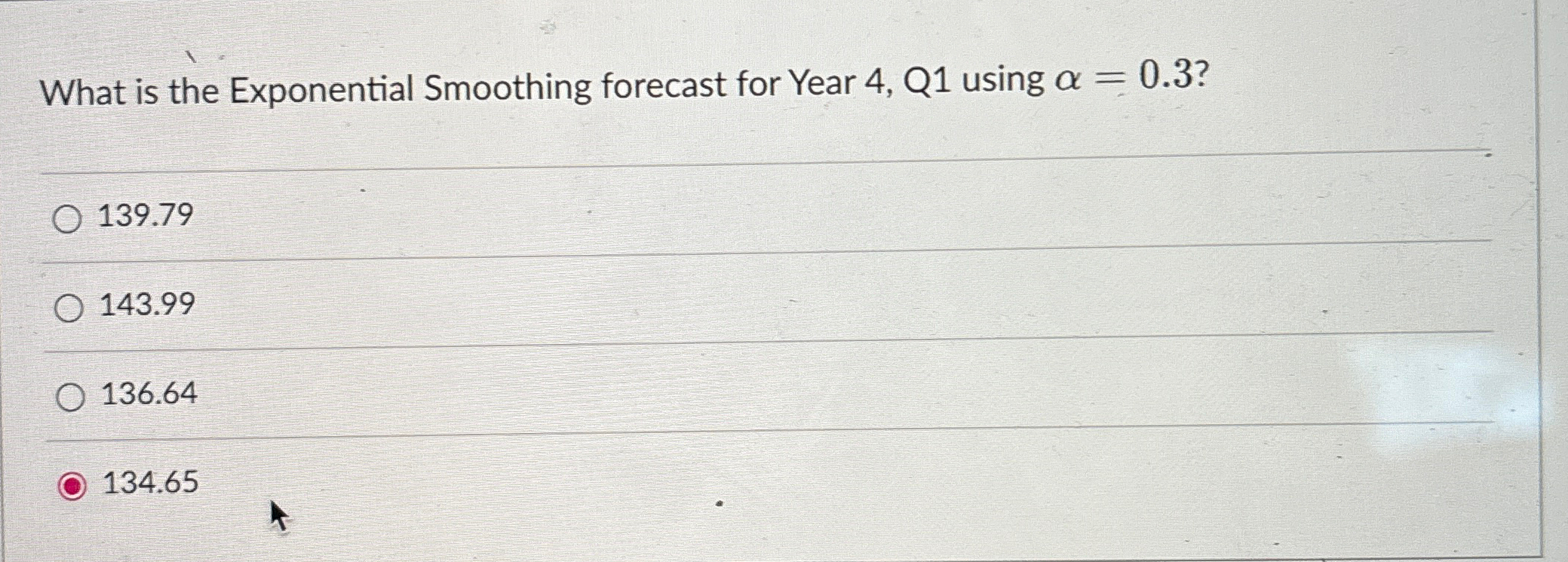  Given the'following demand data \table[[Year,Quarter,Demand],[1,1,105],[,2,150],[,3,93],[,4,121],[2,1,140],[,2,170],[,3,105],[,4,150],[3,1,200],[,2,170],[,3,110],[,4,130]] What is the Exponential Smoothing forecast
