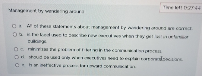  Management by wandering around: Time left 0:27:44 a. All of these