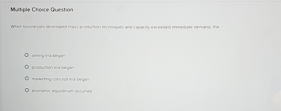  Multiple Choice Question When businesses developed mass-production techniques and capacity exceeded