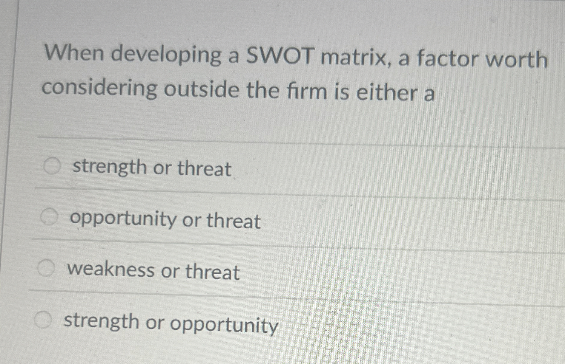  When developing a SWOT matrix, a factor worth considering outside the
