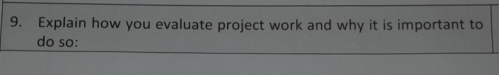  Explain how you evaluate project work and why it is important