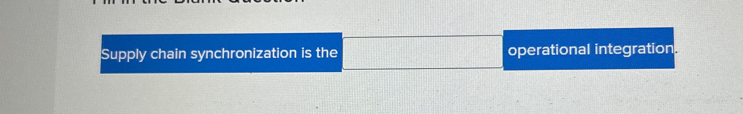  Supply chain synchronization is the operational integration. 