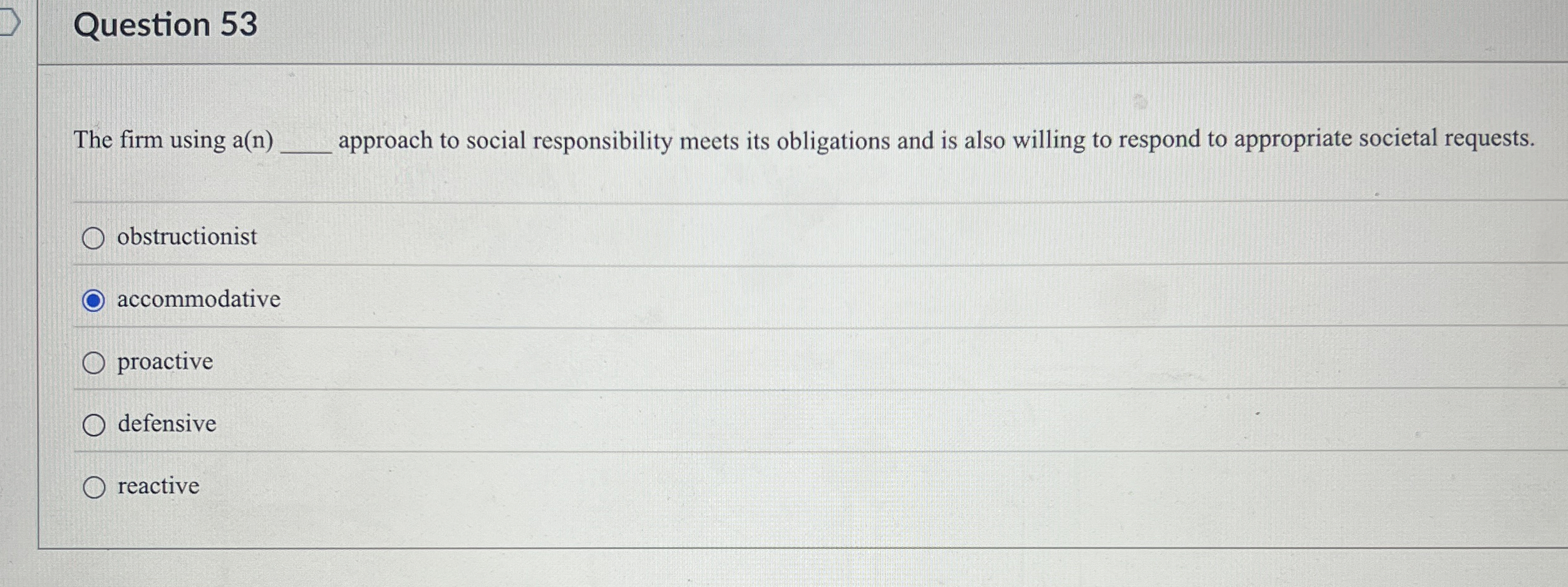  Question 53 The firm using a(n) approach to social responsibility meets