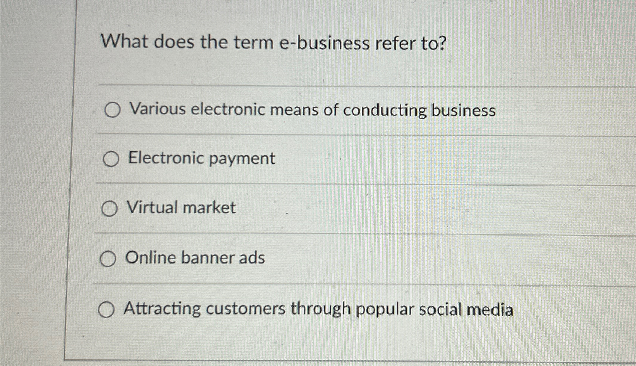  What does the term e-business refer to? Various electronic means of