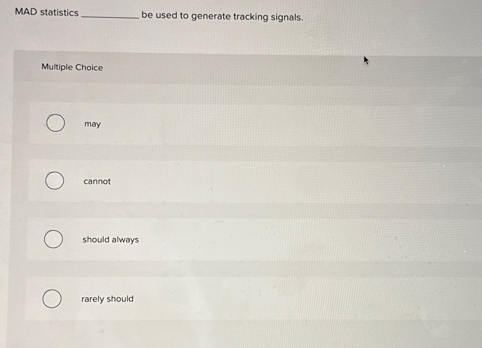  MAD statistics be used to generate tracking signals. Multiple Choice may