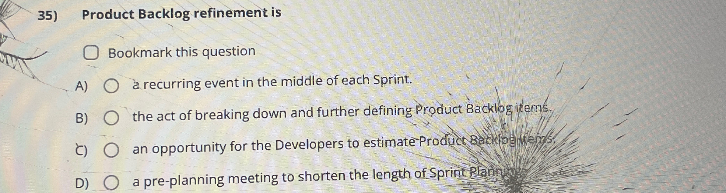  Product Backlog refinement is Bookmark this question A) a recurring event
