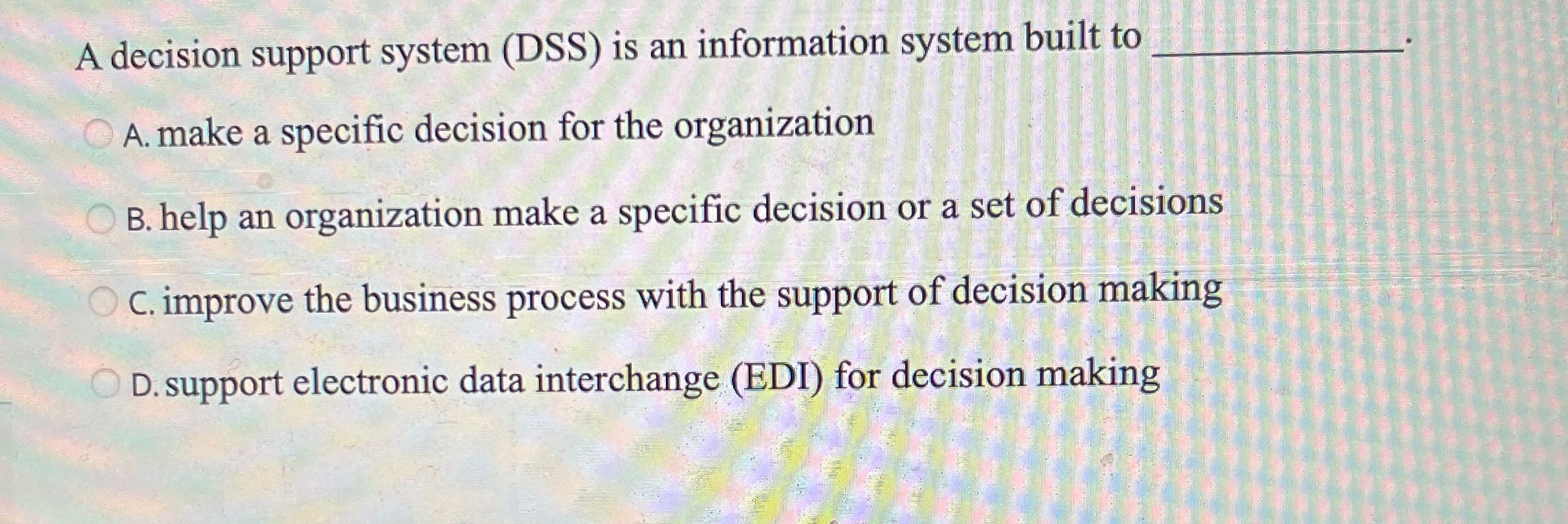  A decision support system (DSS) is an information system built to