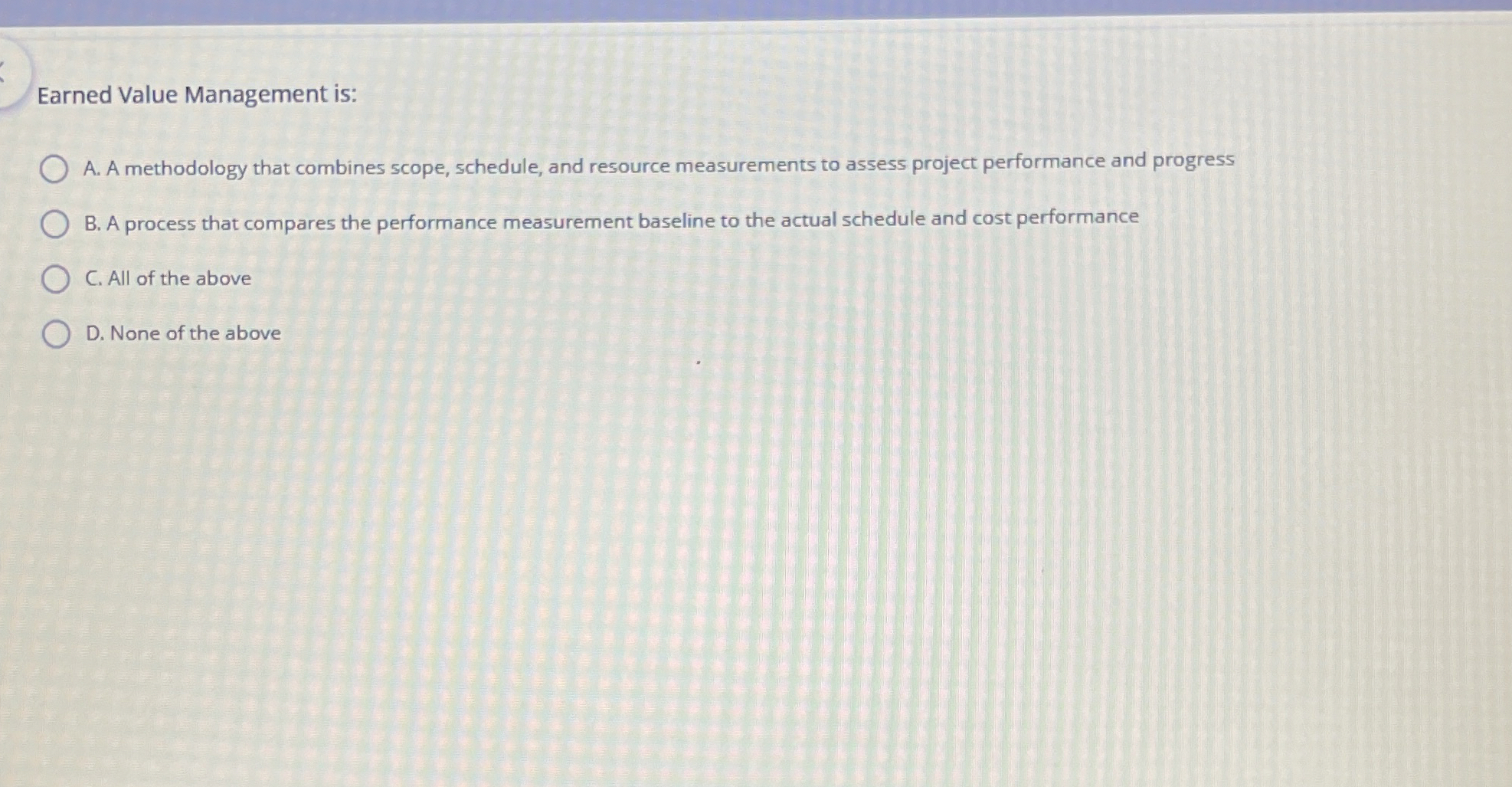  Earned Value Management is: A. A methodology that combines scope, schedule,