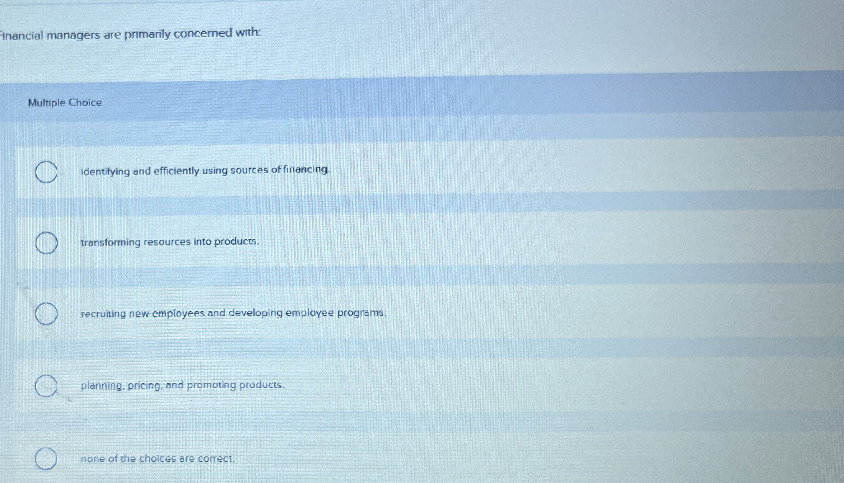  inancial managers are primarily concerned with: Multiple Choice identifying and efficiently