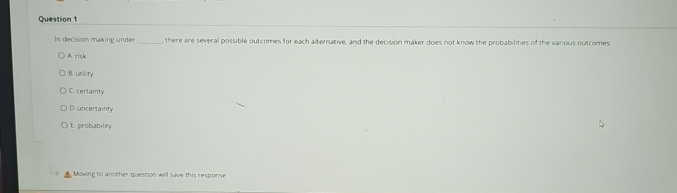  Question 1 In decision making under there are several possible outcomes