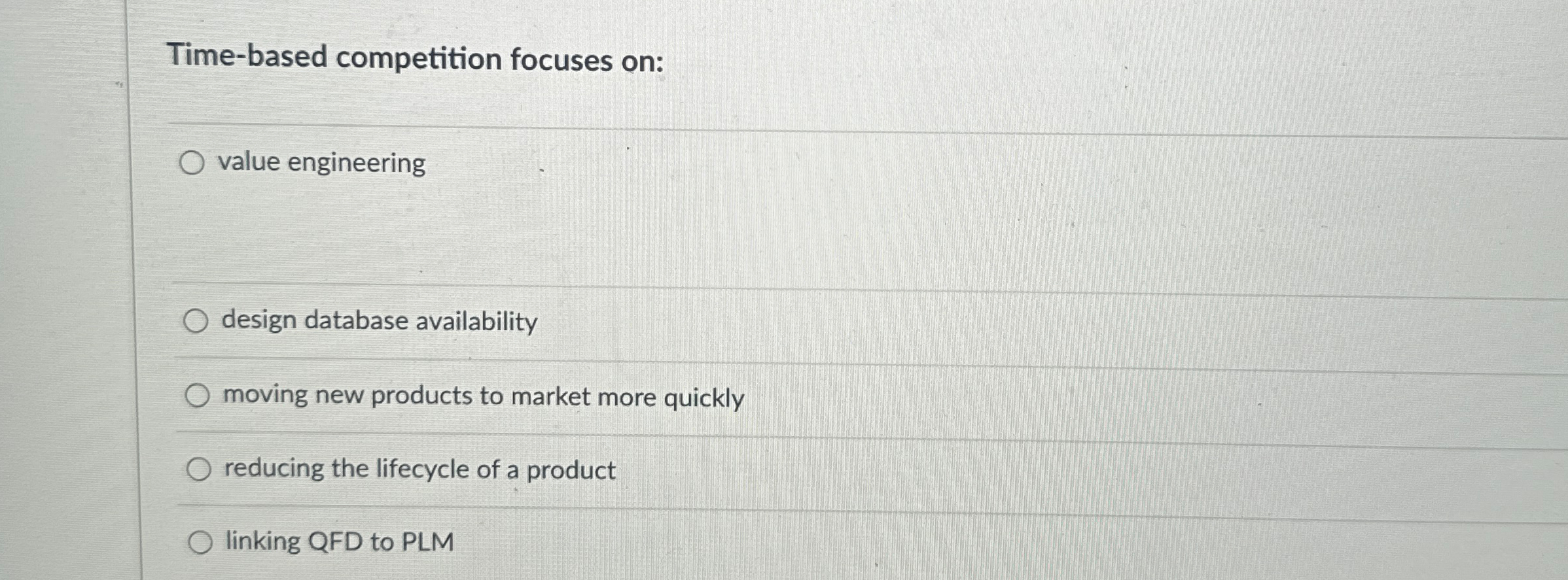  Time-based competition focuses on: value engineering design database availability moving new