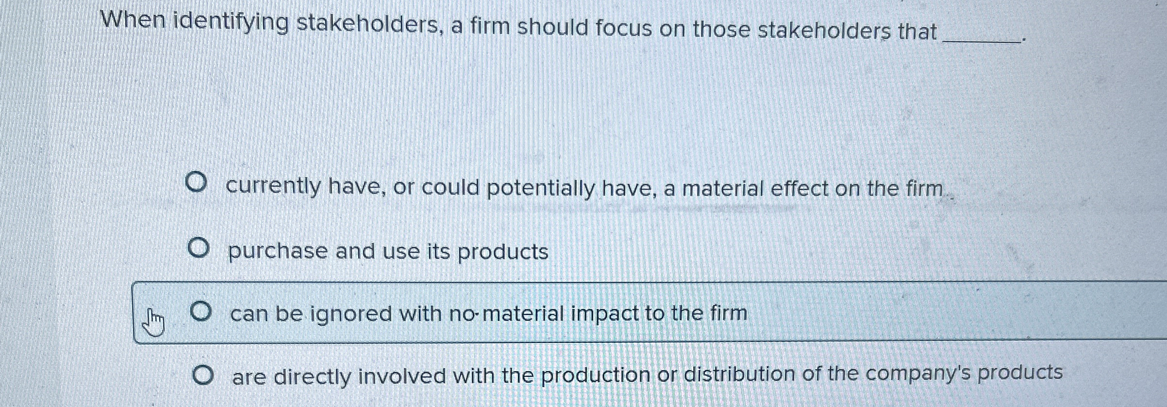  When identifying stakeholders, a firm should focus on those stakeholders that