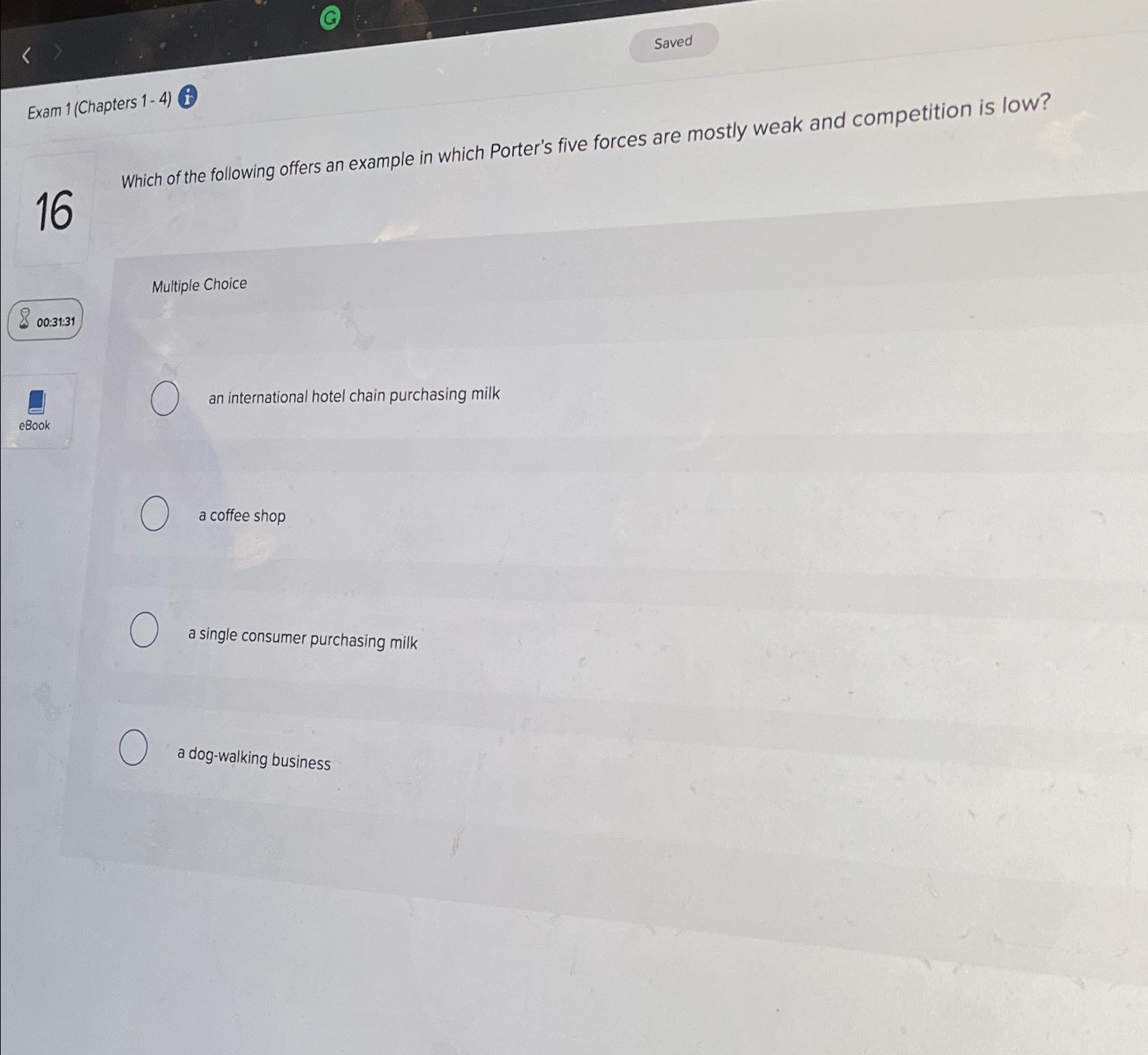 Exam 1(Chapters 1-4) Saved 16 Which of the following offers an