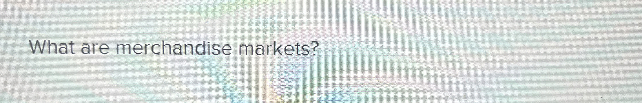  What are merchandise markets? 