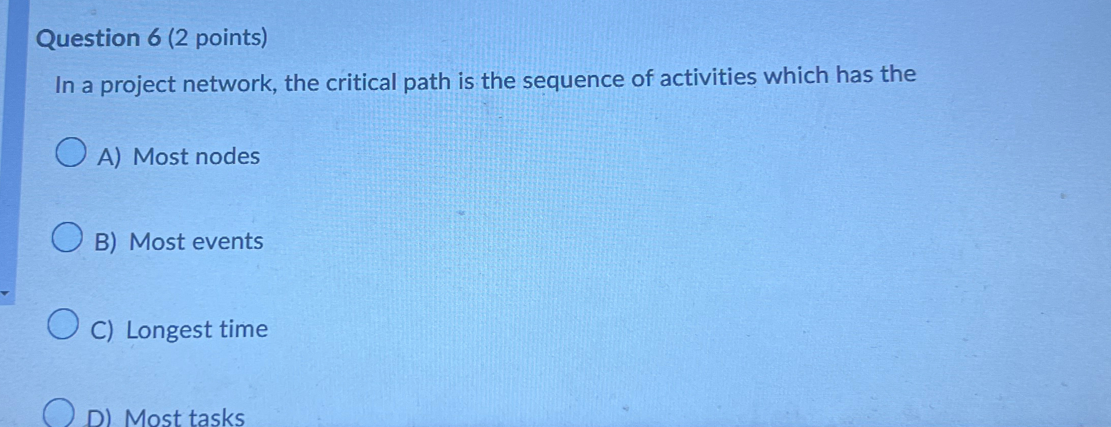  Question 6(2 points) In a project network, the critical path is
