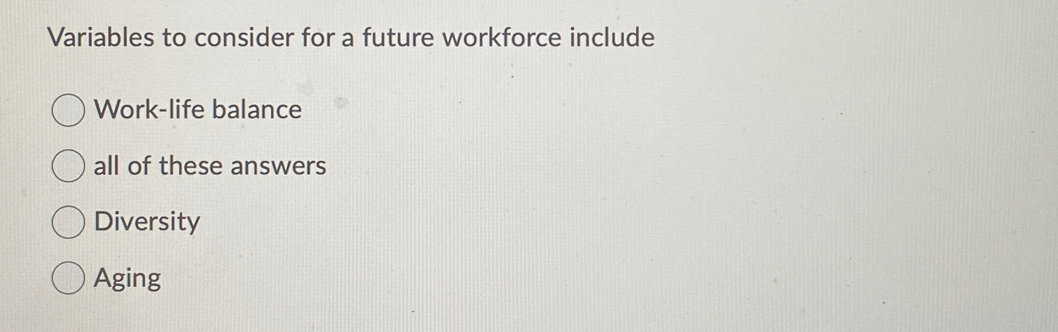  Variables to consider for a future workforce include Work-life balance all