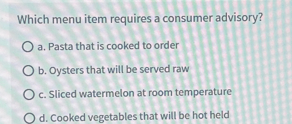  Which menu item requires a consumer advisory? a. Pasta that is