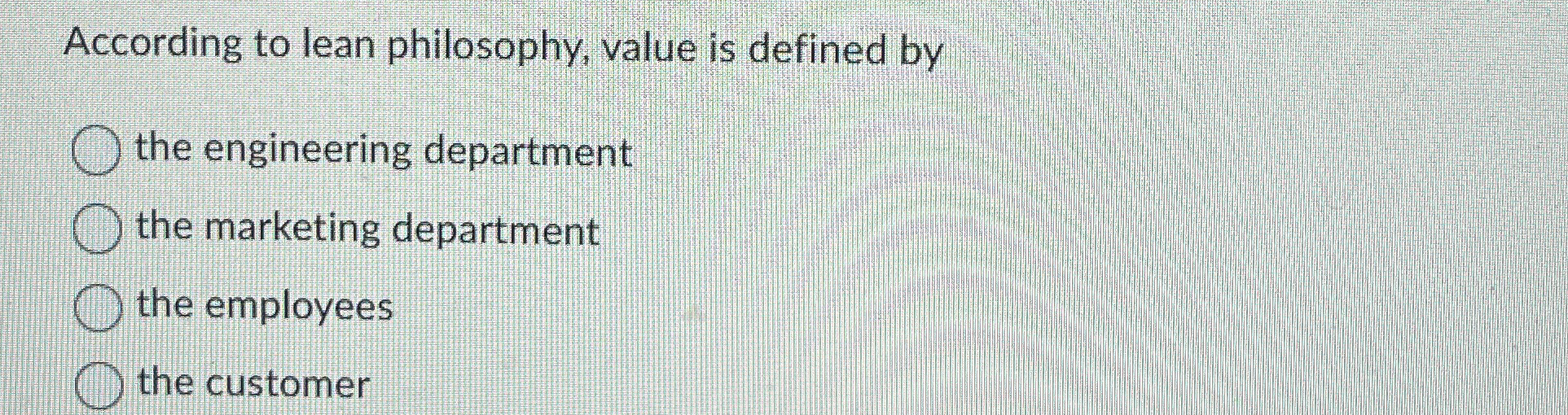  According to lean philosophy, value is defined by the engineering department