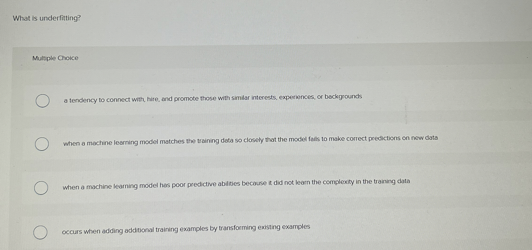  What is underfitting? Multiple Choice a tendency to connect with, hire,