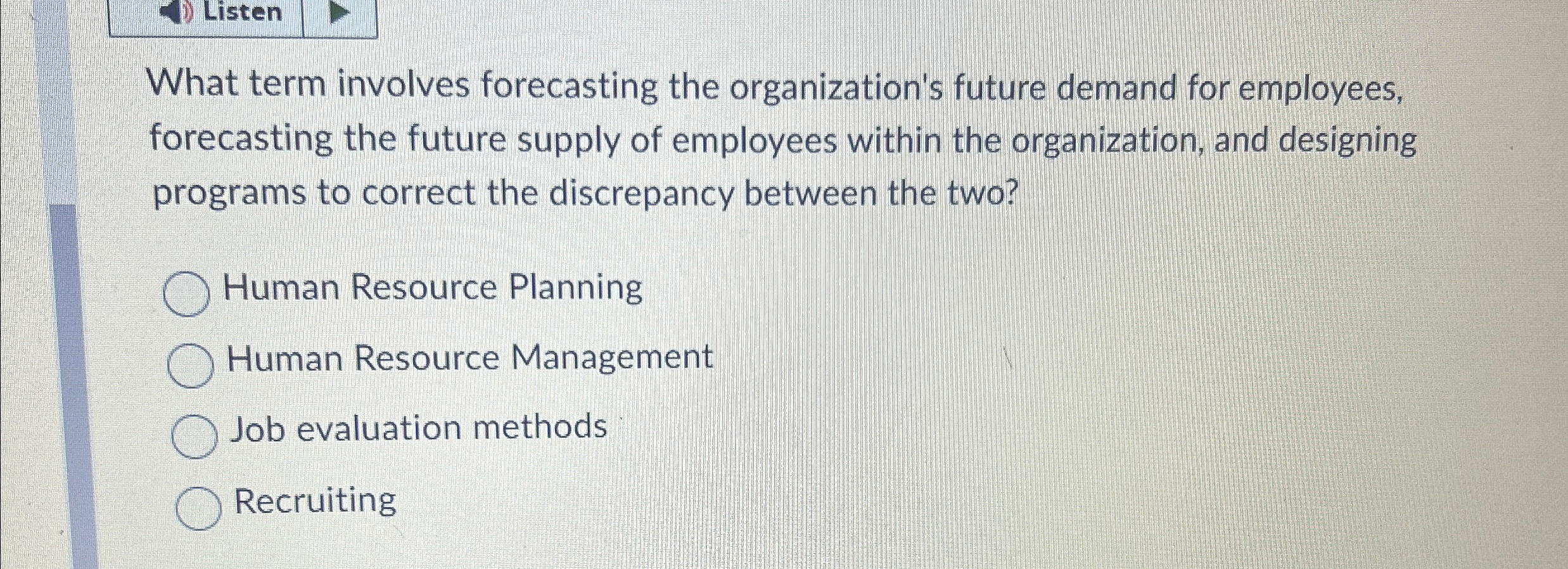  Listen What term involves forecasting the organization's future demand for employees,