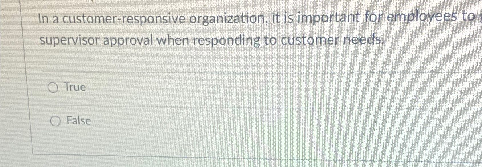  In a customer-responsive organization, it is important for employees to supervisor