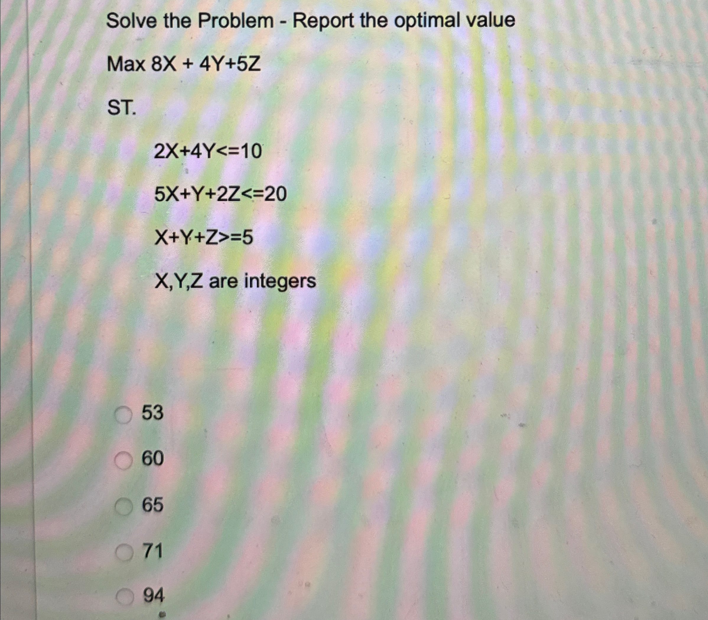  Solve the Problem - Report the optimal value Max 8x+4Y+5Z ST.