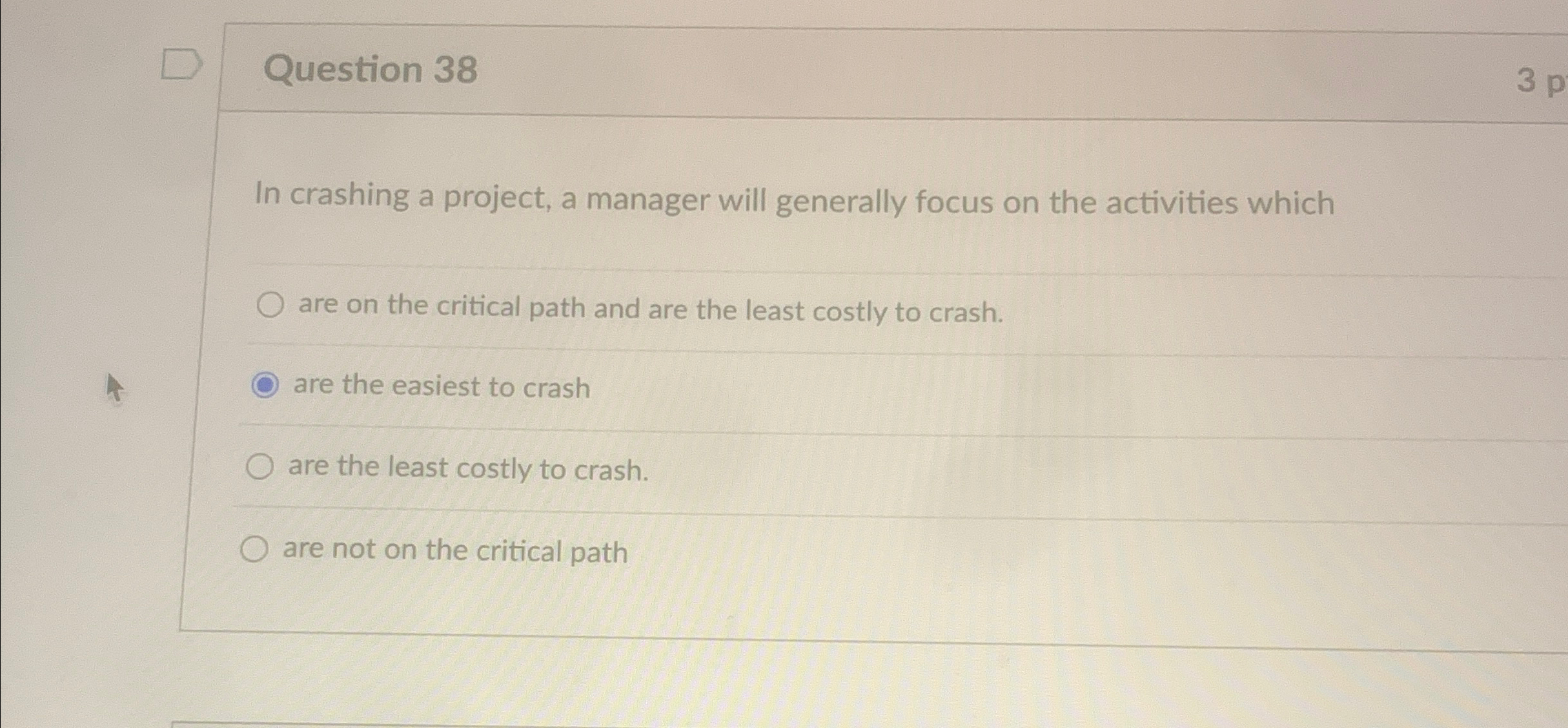  Question 38 In crashing a project, a manager will generally focus