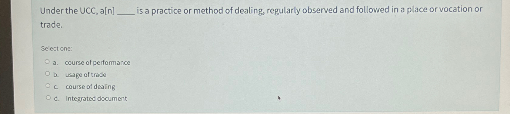  Under the UCC, a[n] is a practice or method of dealing,