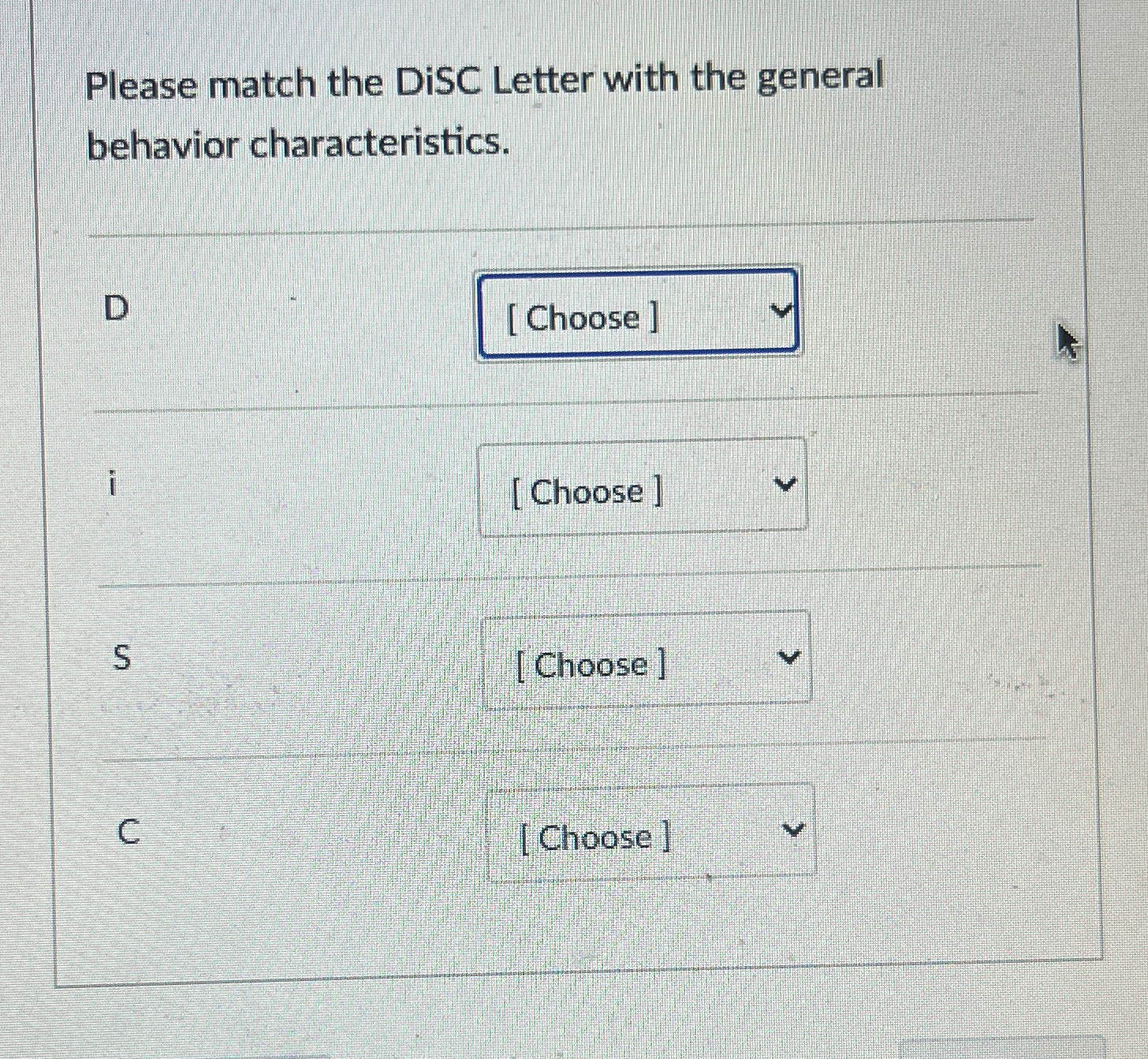  Please match the DiSC Letter with the general behavior characteristics. D