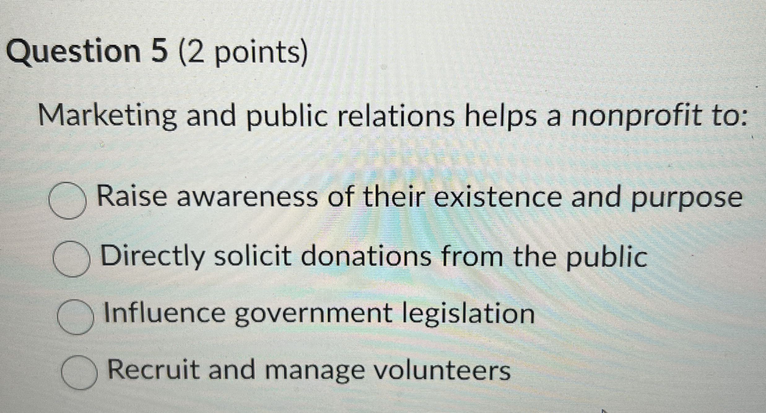  Question 5(2 points) Marketing and public relations helps a nonprofit to: