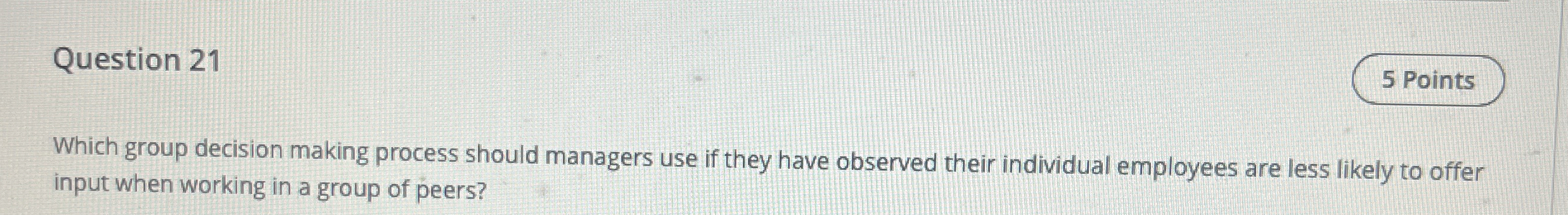  Question 21 Which group decision making process should managers use if