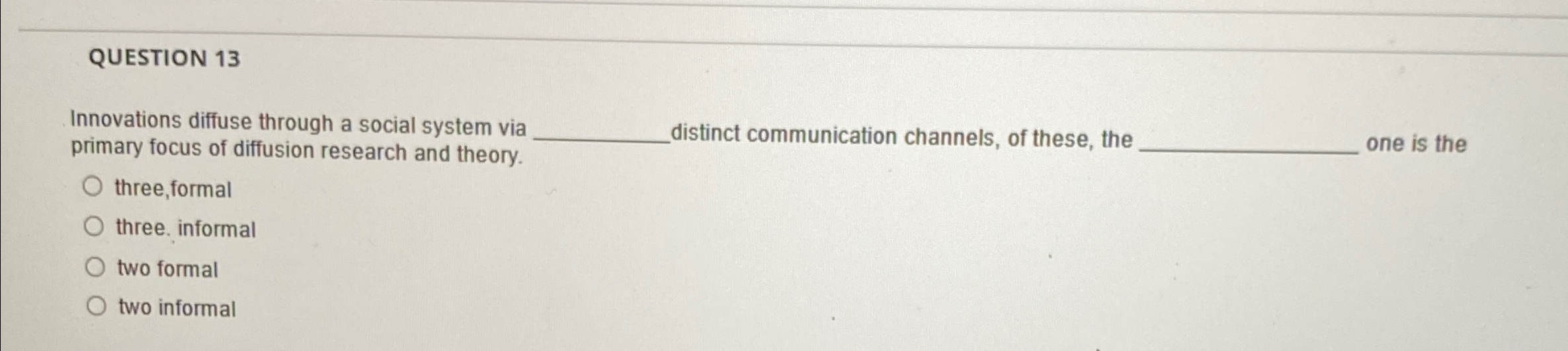  QUESTION 13 Innovations diffuse through a social system via primary focus