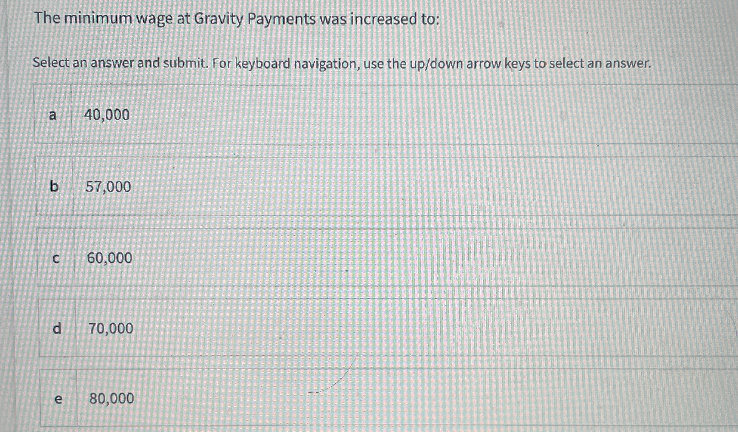  The minimum wage at Gravity Payments was increased to: Select an