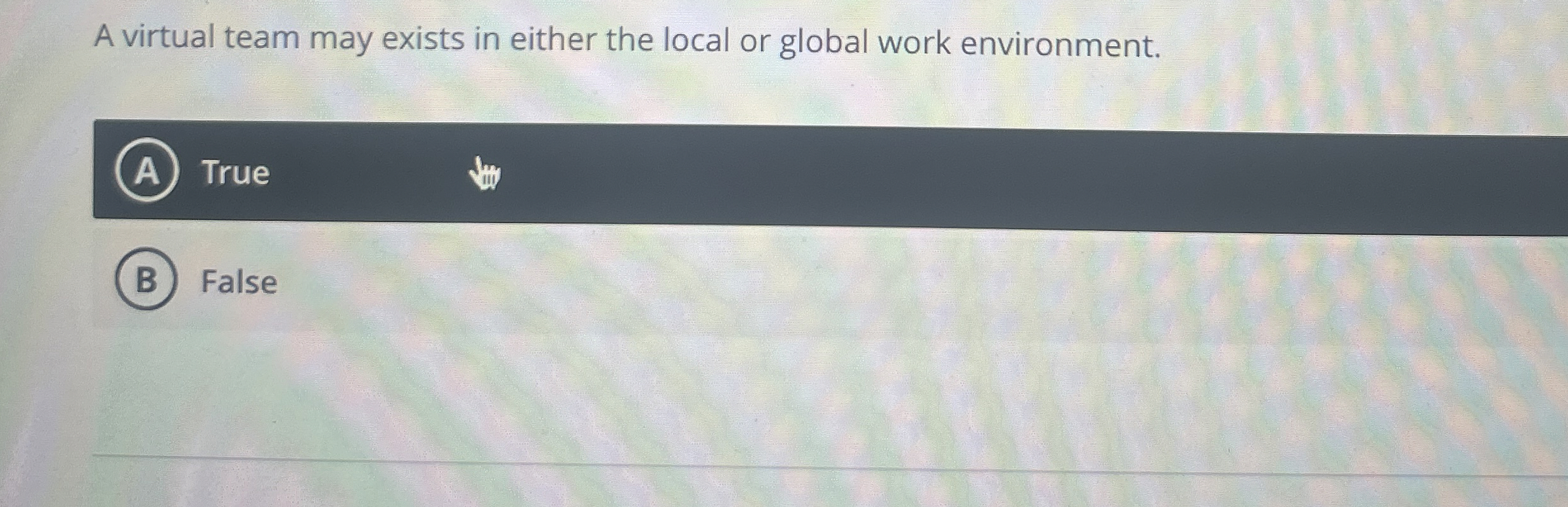  A virtual team may exists in either the local or global