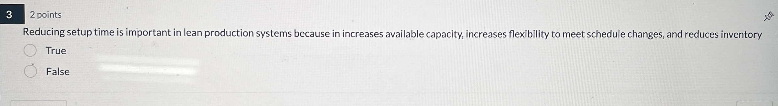 3 2 points Reducing setup time is important in lean production