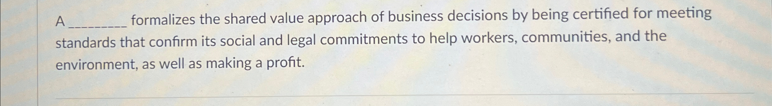  A _______, formalizes the shared value approach of business decisions by