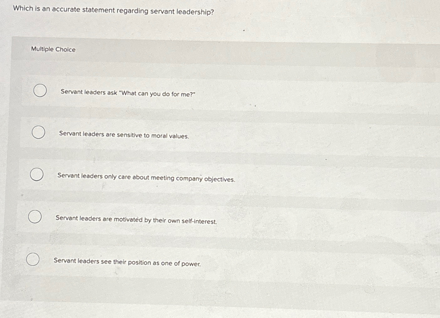  Which is an accurate statement regarding servant leadership? Multiple Choice Servant