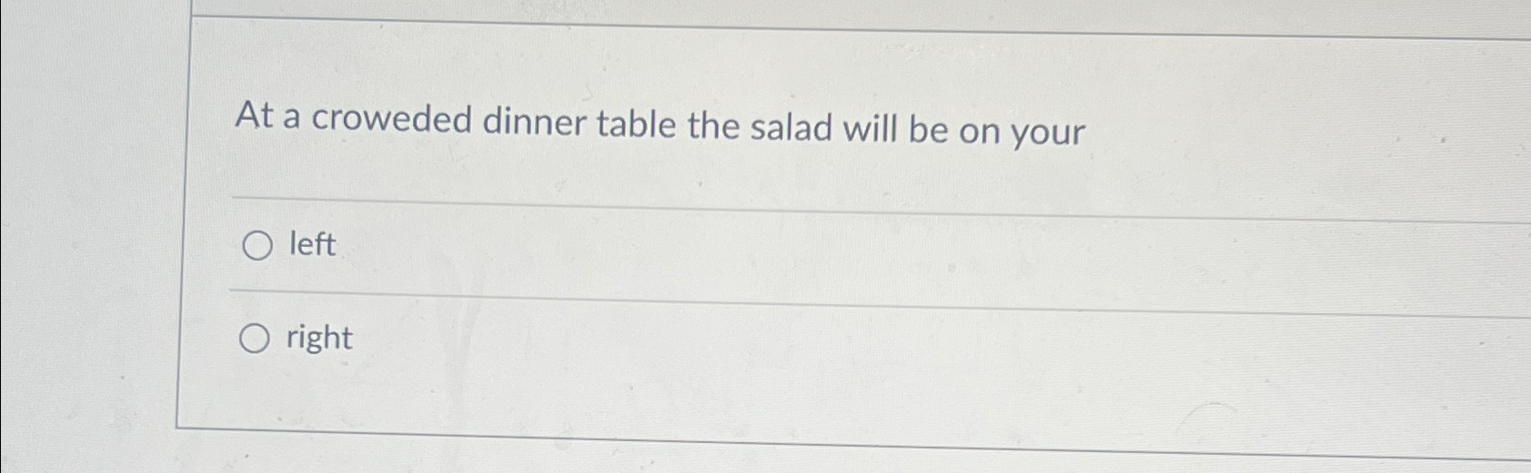  At a croweded dinner table the salad will be on your