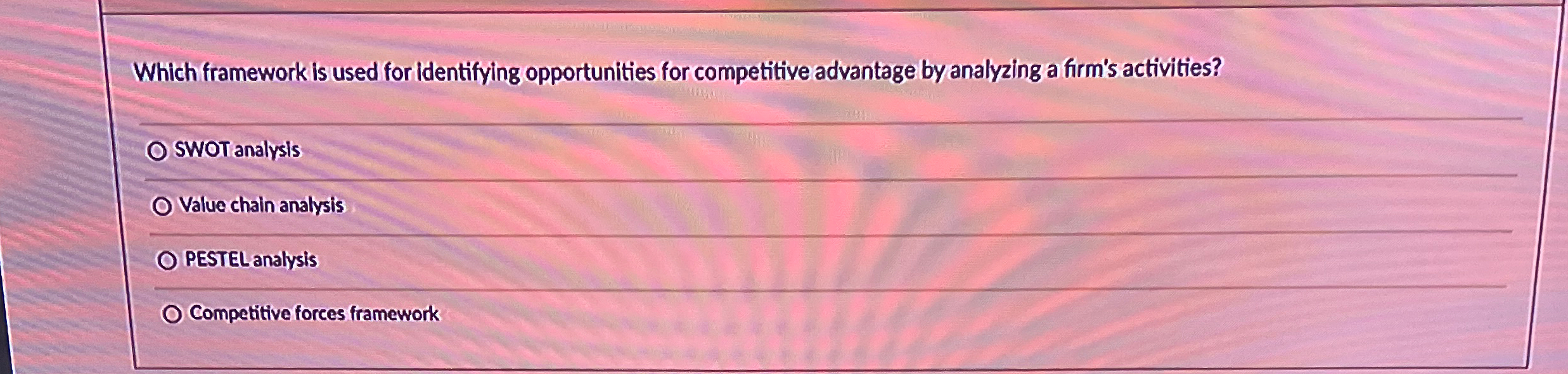  Which framework is used for identifying opportunities for competitive advantage by