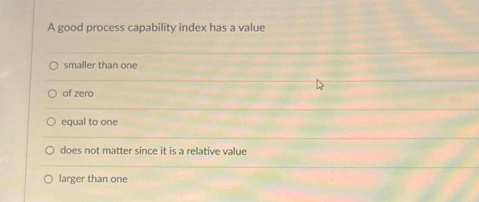  A good process capability index has a value smaller than one