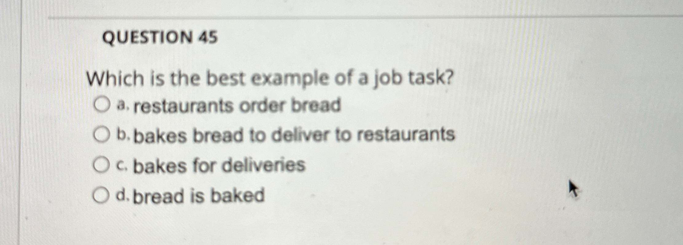  QUESTION 45 Which is the best example of a job task?